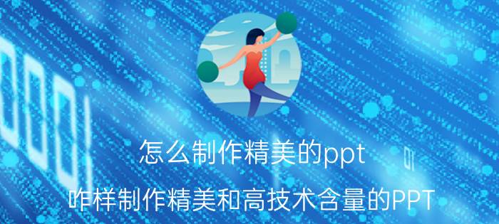 怎么制作精美的ppt 咋样制作精美和高技术含量的PPT？